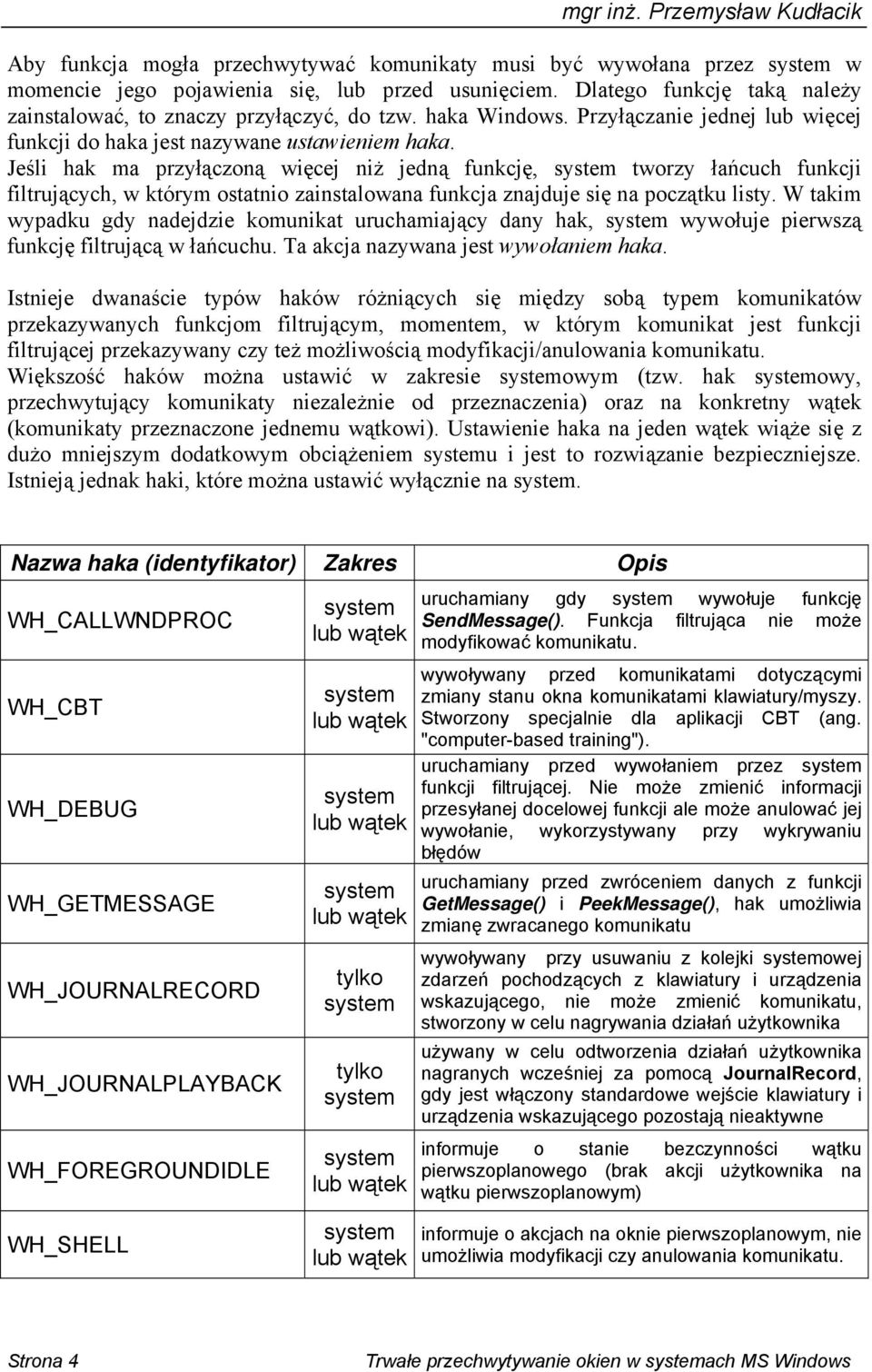 Jeśli hak ma przyłączoną więcej niż jedną funkcję, tworzy łańcuch funkcji filtrujących, w którym ostatnio zainstalowana funkcja znajduje się na początku listy.