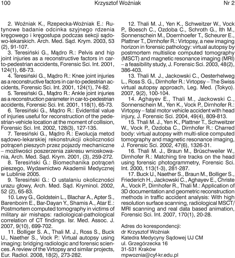 Int. 2001, 124(1), 74-82. 5. Teresiński G., Mądro R.: Ankle joint injuries s reconstruction prmeter in cr-to-pedestrin ccidents, Forensic Sci. Int. 2001, 118(1), 65-73. 6. Teresiński G., Mądro R.: Evidentil vlue of injuries useful for reconstruction of the pedestrin-vehicle loction t the moment of collision, Forensic Sci.