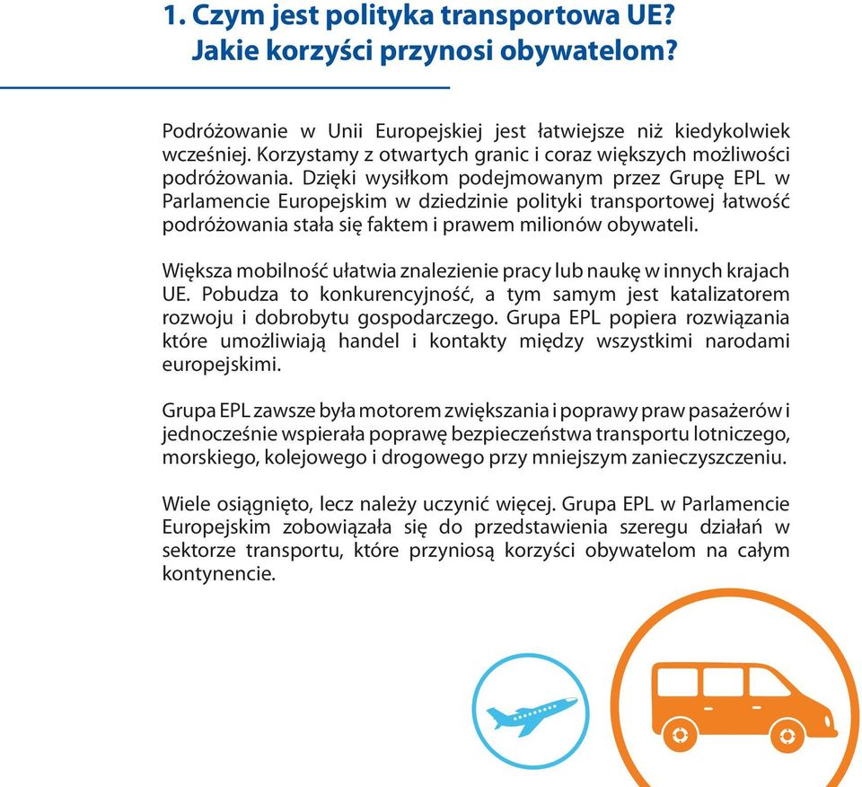 Dzięki wysiłkom podejmowanym przez Grupę EPL w Parlamencie Europejskim w dziedzinie polityki transportowej łatwość podróżowania stała się faktem i prawem milionów obywateli.