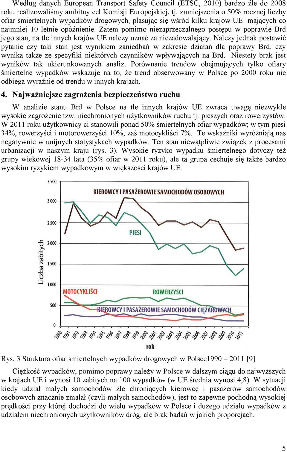 Zatem pomimo niezaprzeczalnego postępu w poprawie Brd jego stan, na tle innych krajów UE należy uznać za niezadowalający.