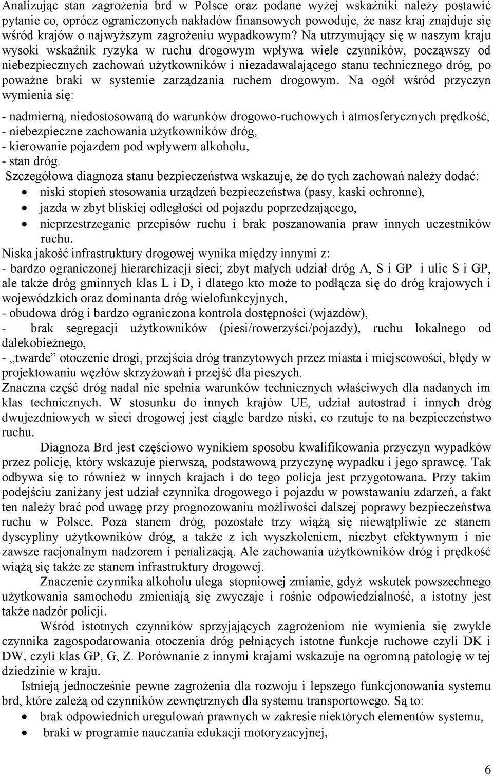 Na utrzymujący się w naszym kraju wysoki wskaźnik ryzyka w ruchu drogowym wpływa wiele czynników, począwszy od niebezpiecznych zachowań użytkowników i niezadawalającego stanu technicznego dróg, po