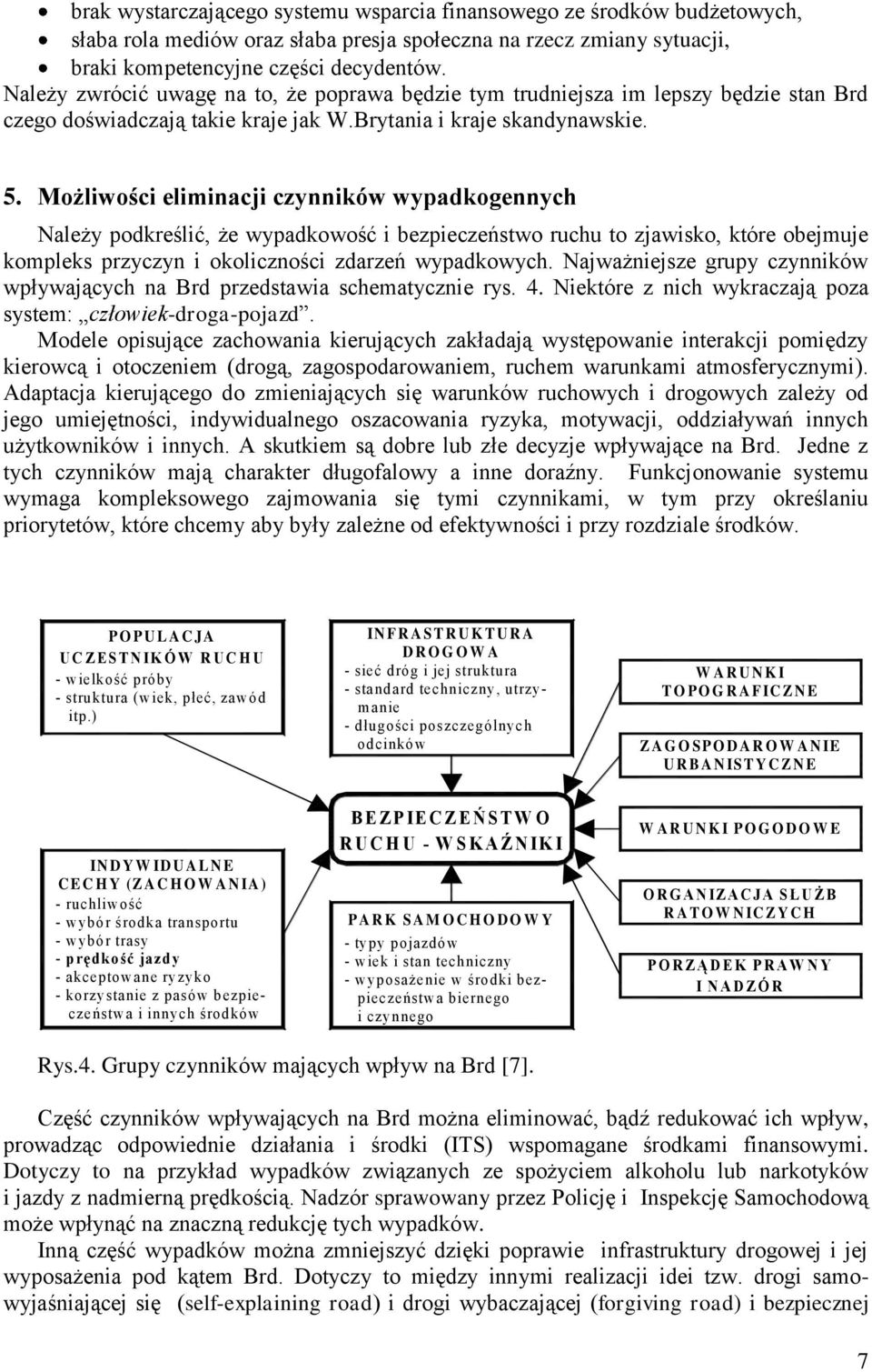 Możliwości eliminacji czynników wypadkogennych Należy podkreślić, że wypadkowość i bezpieczeństwo ruchu to zjawisko, które obejmuje kompleks przyczyn i okoliczności zdarzeń wypadkowych.