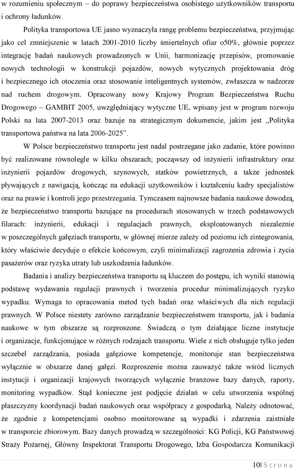 prowadzonych w Unii, harmonizację przepisów, promowanie nowych technologii w konstrukcji pojazdów, nowych wytycznych projektowania dróg i bezpiecznego ich otoczenia oraz stosowanie inteligentnych