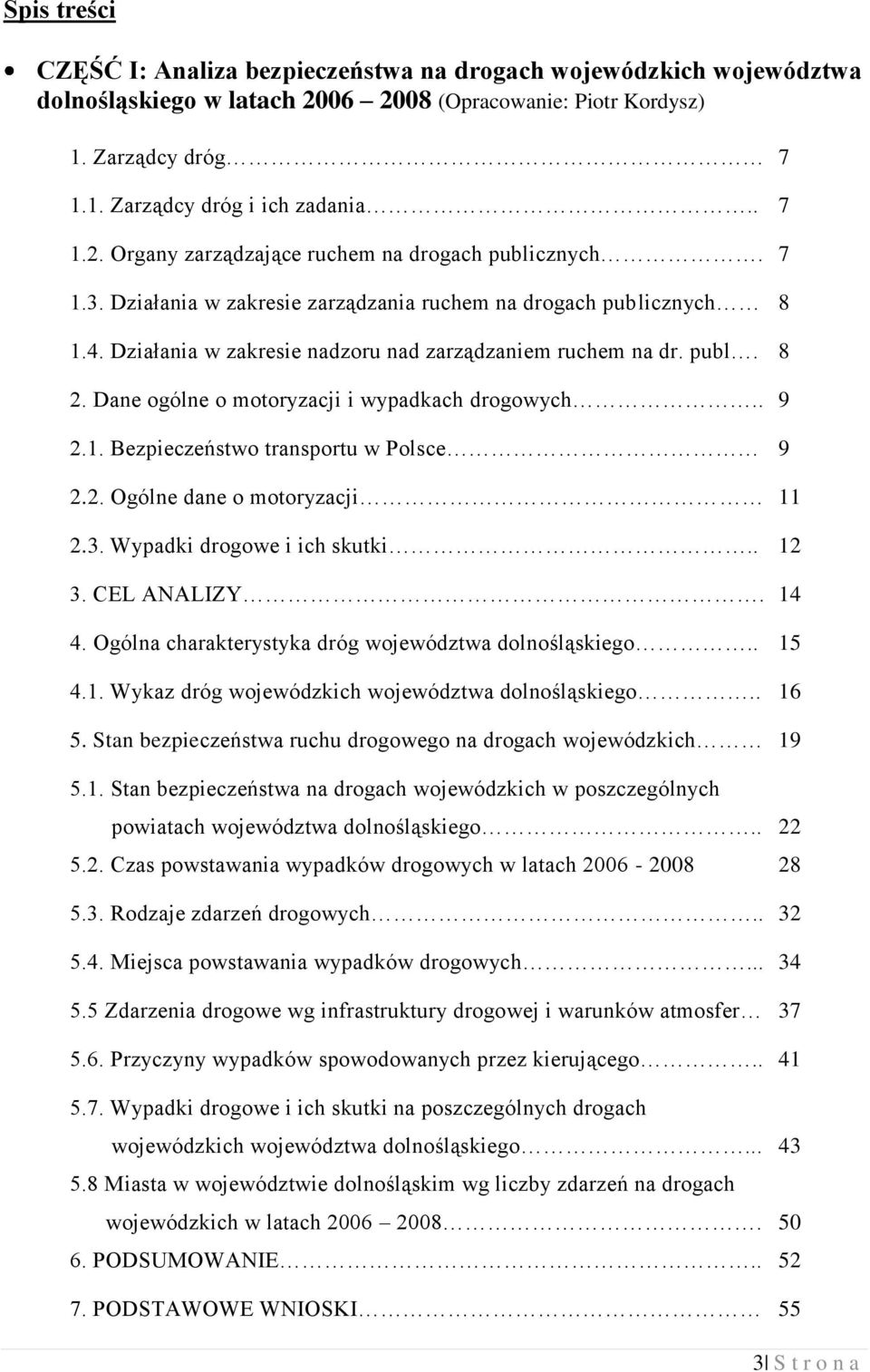 . 9 2.1. Bezpieczeństwo transportu w Polsce 9 2.2. Ogólne dane o motoryzacji 11 2.3. Wypadki drogowe i ich skutki.. 12 3. CEL ANALIZY. 14 4. Ogólna charakterystyka dróg województwa dolnośląskiego.