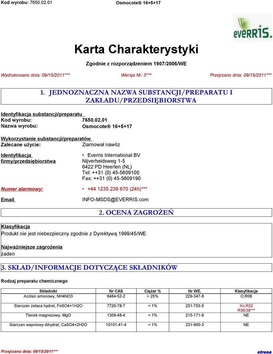 01 Nazwa wyrobu: Wykorzystanie substancji/preparatów Zalecane użycie: Ziarnował nawóz Identyfikacja firmy/przedsiębiorstwa Numer alarmowy: Email Everris International BV Nijverheidsweg 1-5 6422 PD