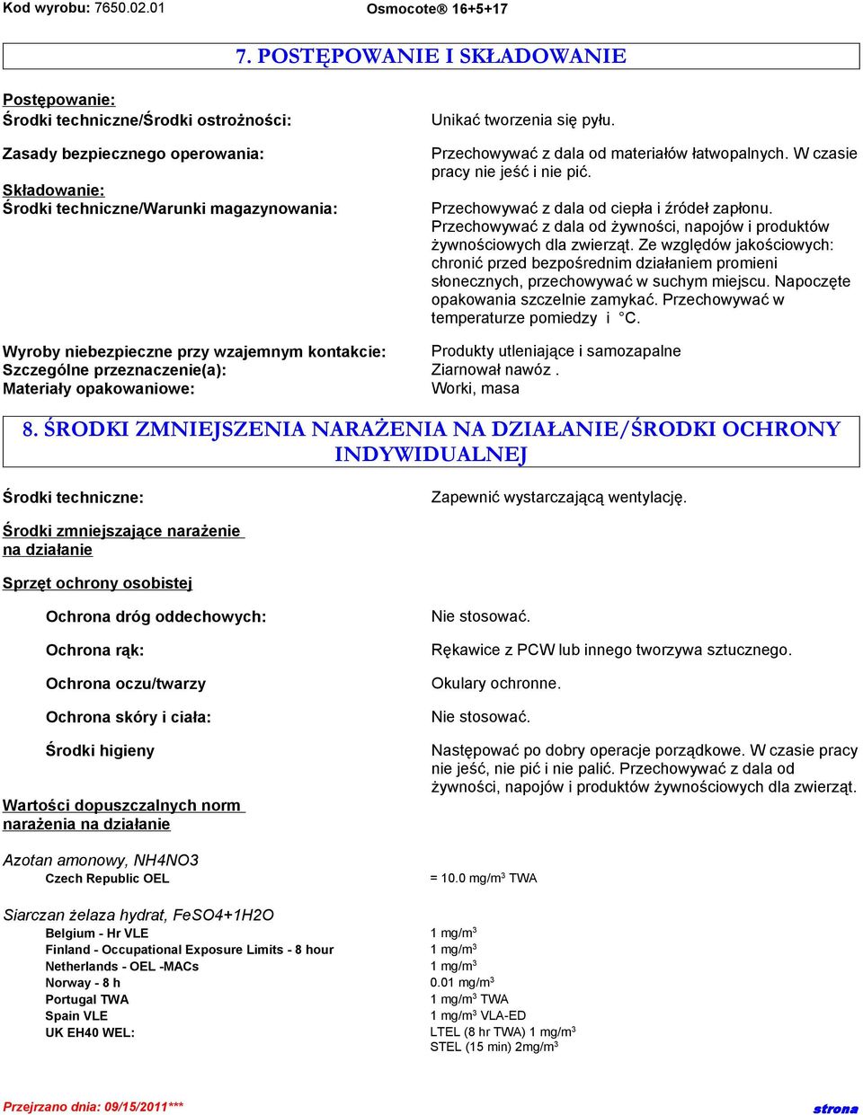 Przechowywać z dala od żywności, napojów i produktów żywnościowych dla zwierząt. Ze względów jakościowych: chronić przed bezpośrednim działaniem promieni słonecznych, przechowywać w suchym miejscu.