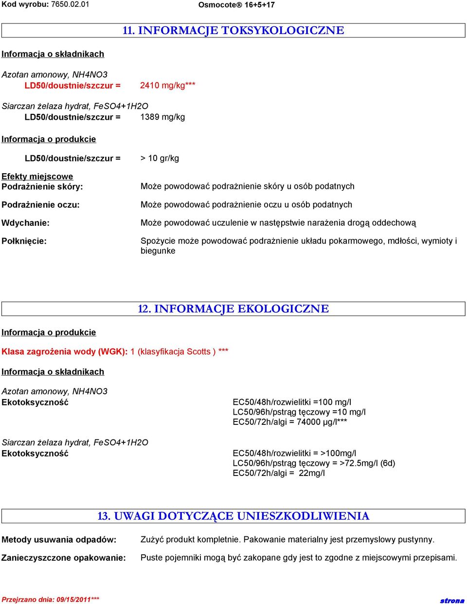 podrażnienie oczu u osób podatnych Może powodować uczulenie w następstwie narażenia drogą oddechową Spożycie może powodować podrażnienie układu pokarmowego, mdłości, wymioty i biegunke 12.