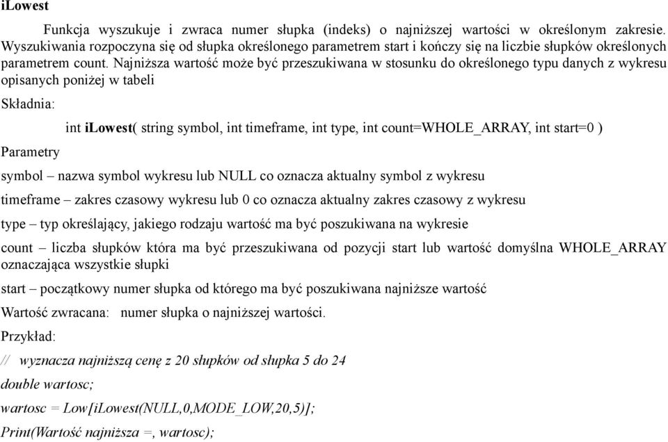 Najniższa wartość może być przeszukiwana w stosunku do określonego typu danych z wykresu opisanych poniżej w tabeli : Parametry int ilowest( string symbol, int timeframe, int type, int