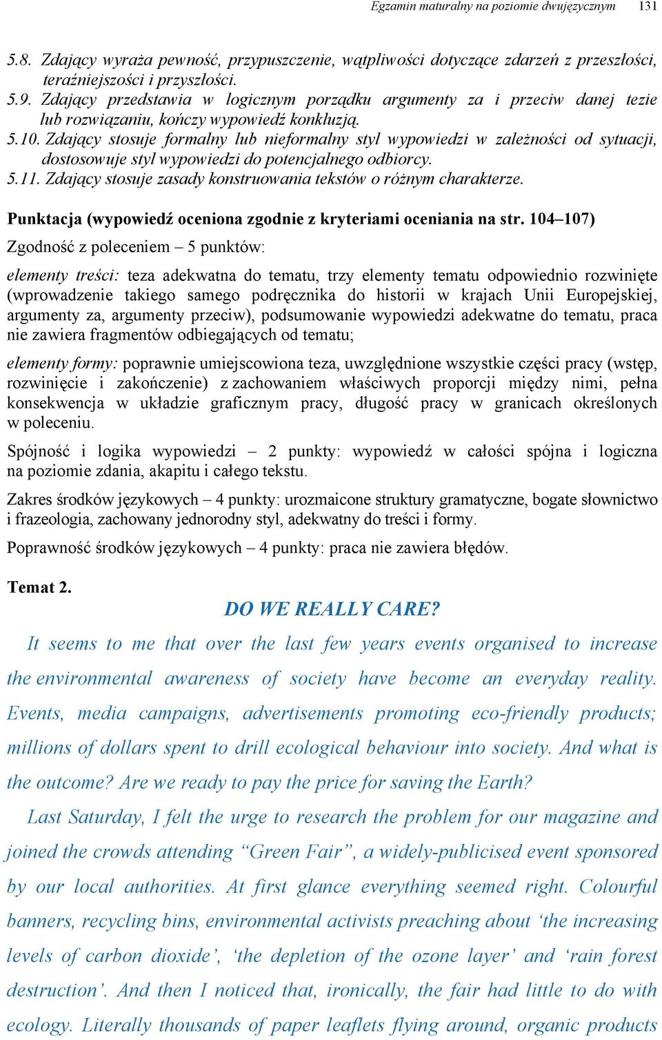 Zdający stosuje formalny lub nieformalny styl wypowiedzi w zależności od sytuacji, dostosowuje styl wypowiedzi do potencjalnego odbiorcy. 5.11.