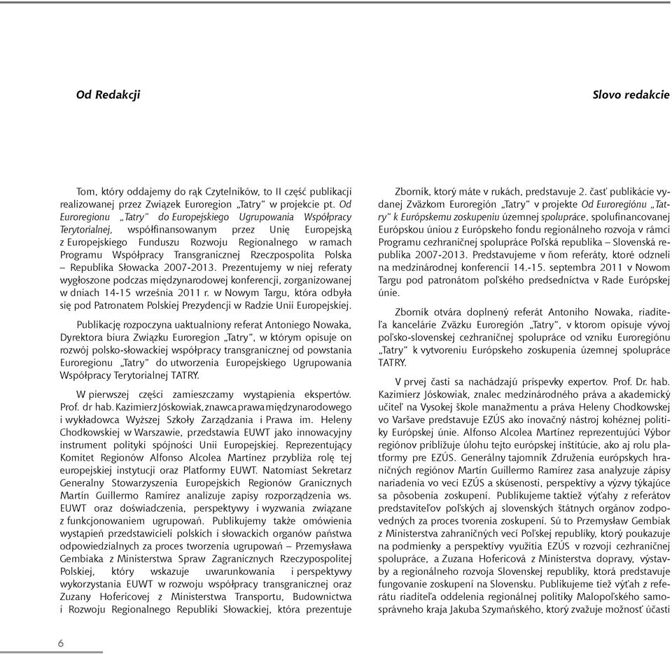 Transgranicznej Rzeczpospolita Polska Republika Słowacka 2007-2013. Prezentujemy w niej referaty wygłoszone podczas międzynarodowej konferencji, zorganizowanej w dniach 14-15 września 2011 r.