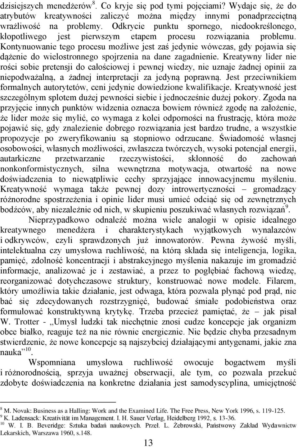 Kontynuowanie tego procesu możliwe jest zaś jedynie wówczas, gdy pojawia się dążenie do wielostronnego spojrzenia na dane zagadnienie.