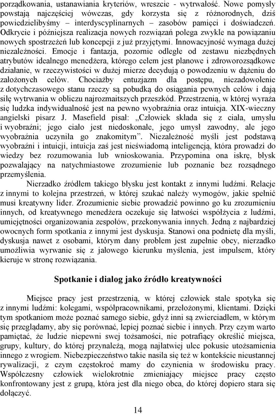 Odkrycie i późniejsza realizacja nowych rozwiązań polega zwykle na powiązaniu nowych spostrzeżeń lub koncepcji z już przyjętymi. Innowacyjność wymaga dużej niezależności.