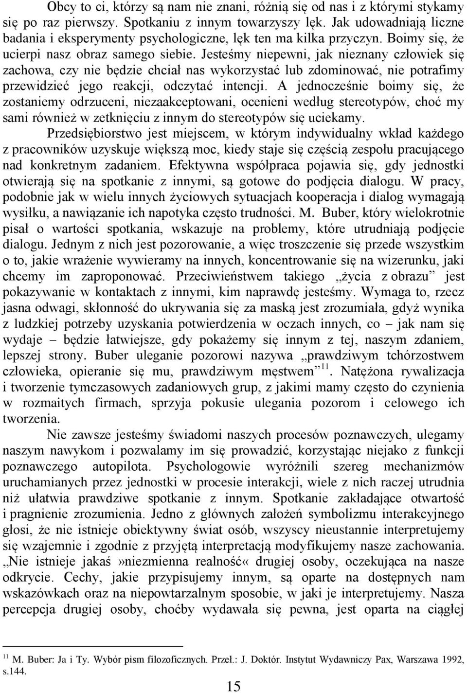 Jesteśmy niepewni, jak nieznany człowiek się zachowa, czy nie będzie chciał nas wykorzystać lub zdominować, nie potrafimy przewidzieć jego reakcji, odczytać intencji.