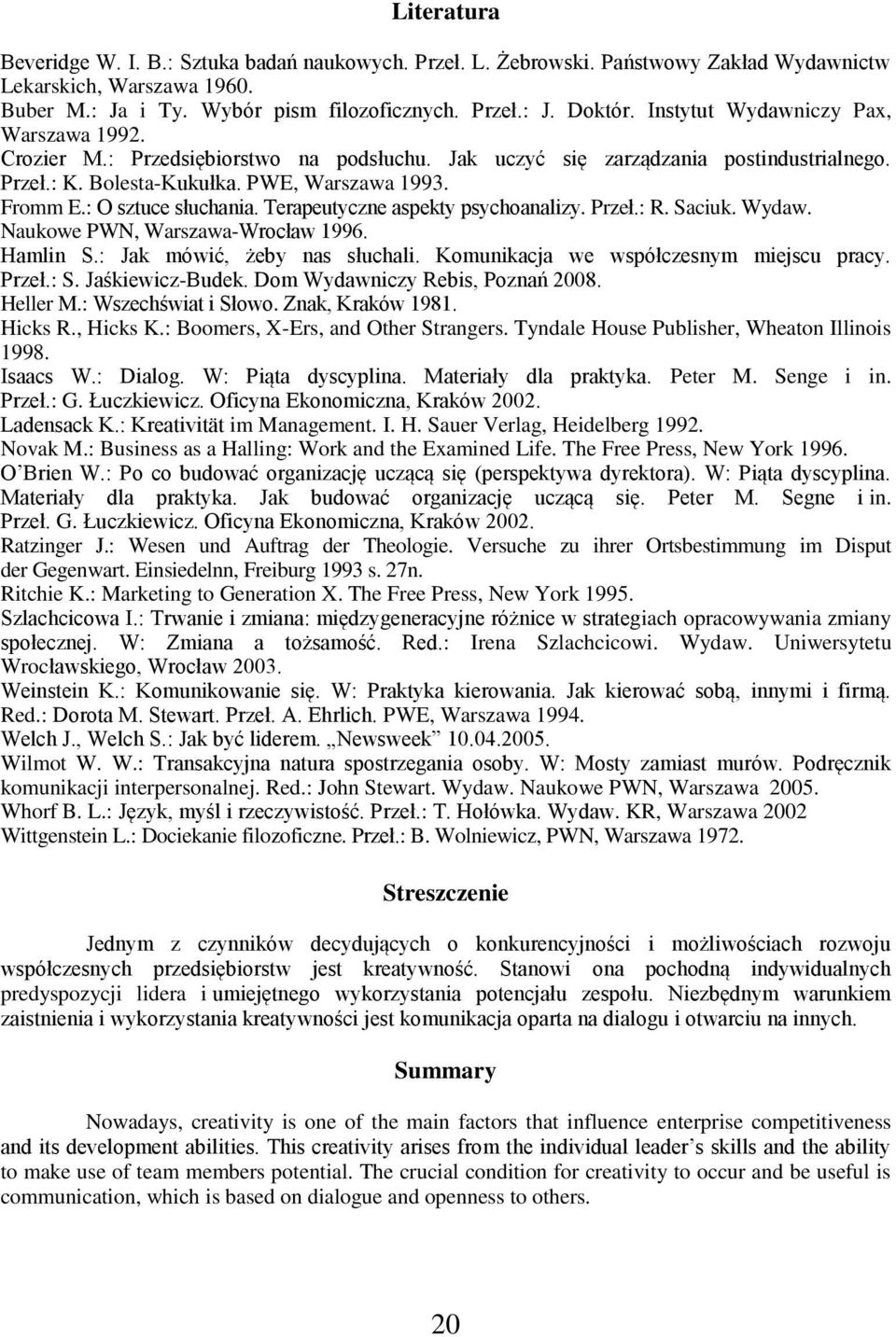 : O sztuce słuchania. Terapeutyczne aspekty psychoanalizy. Przeł.: R. Saciuk. Wydaw. Naukowe PWN, Warszawa-Wrocław 1996. Hamlin S.: Jak mówić, żeby nas słuchali.