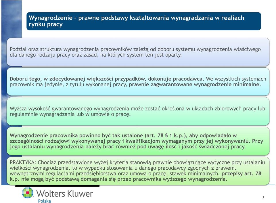 We wszystkich systemach pracownik ma jedynie, z tytułu wykonanej pracy, prawnie zagwarantowane wynagrodzenie minimalne.