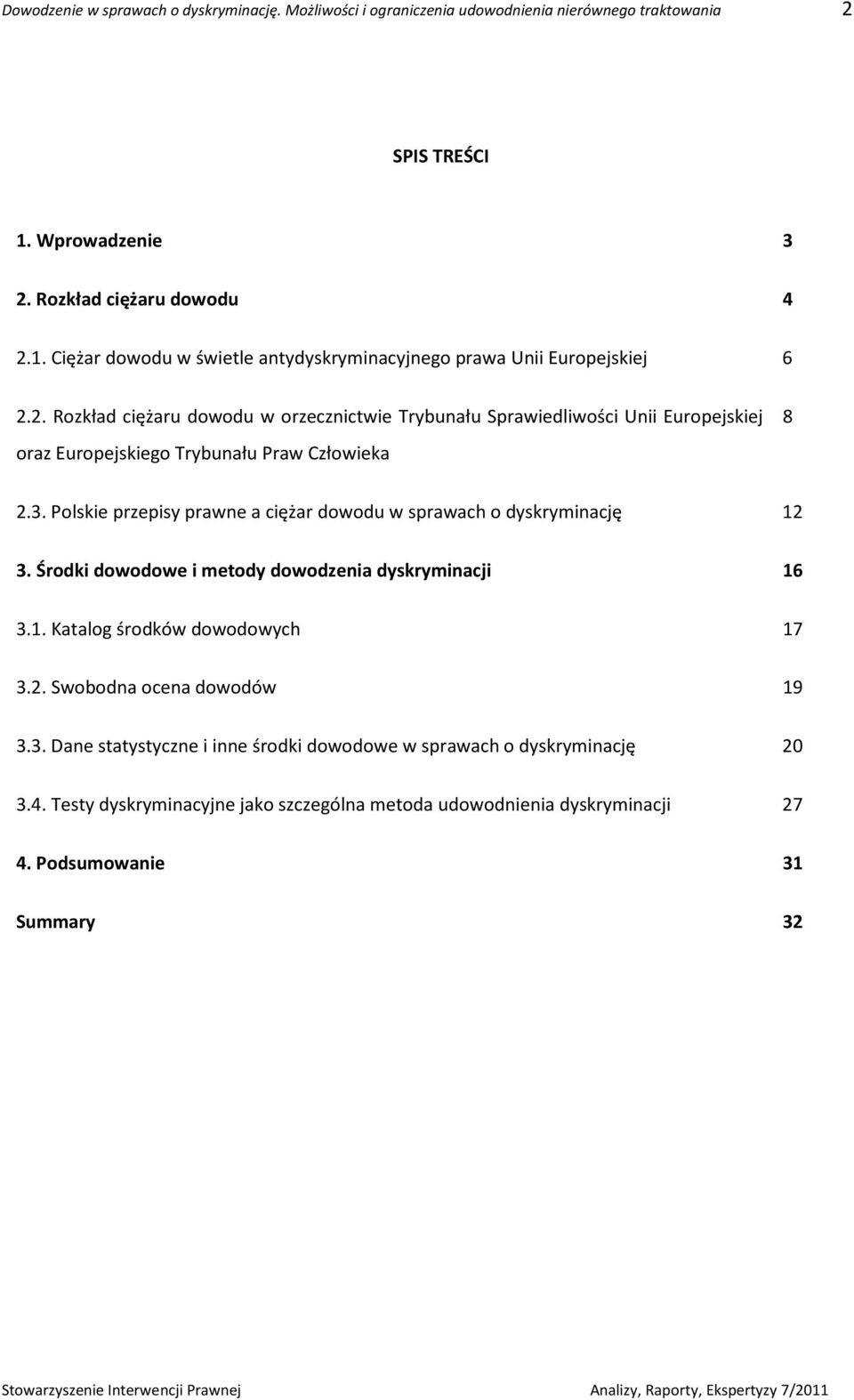 3. Polskie przepisy prawne a ciężar dowodu w sprawach o dyskryminację 12 3. Środki dowodowe i metody dowodzenia dyskryminacji 16 3.1. Katalog środków dowodowych 17 3.2. Swobodna ocena dowodów 19 3.