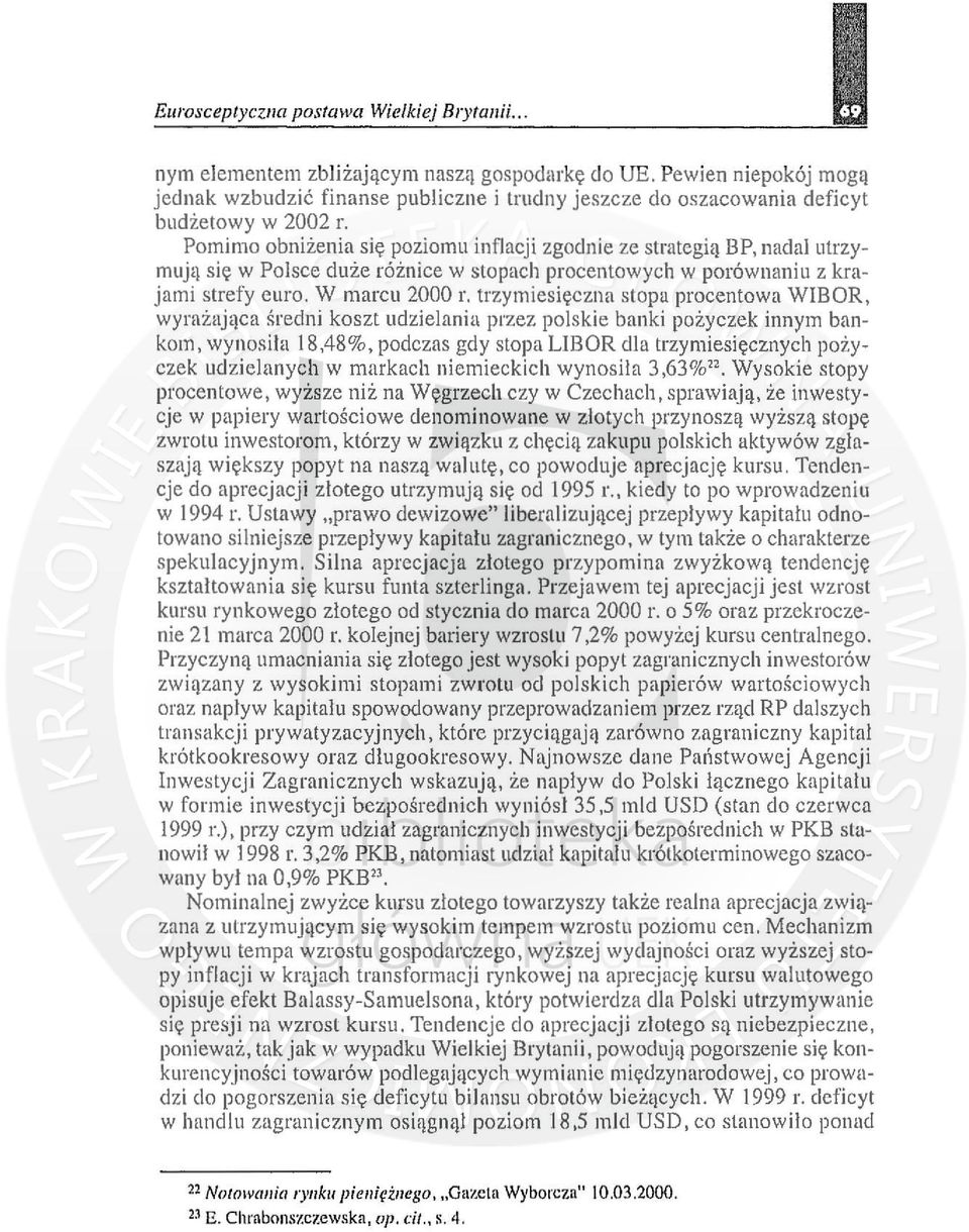 Pomimo obniżenia się poziomu inflacji zgodnie ze strategią BP, nadalutrzymują się w Polsce duże różnice w stopach procentowych w porównaniu z krajami strefy euro. W marcu 2000 r.