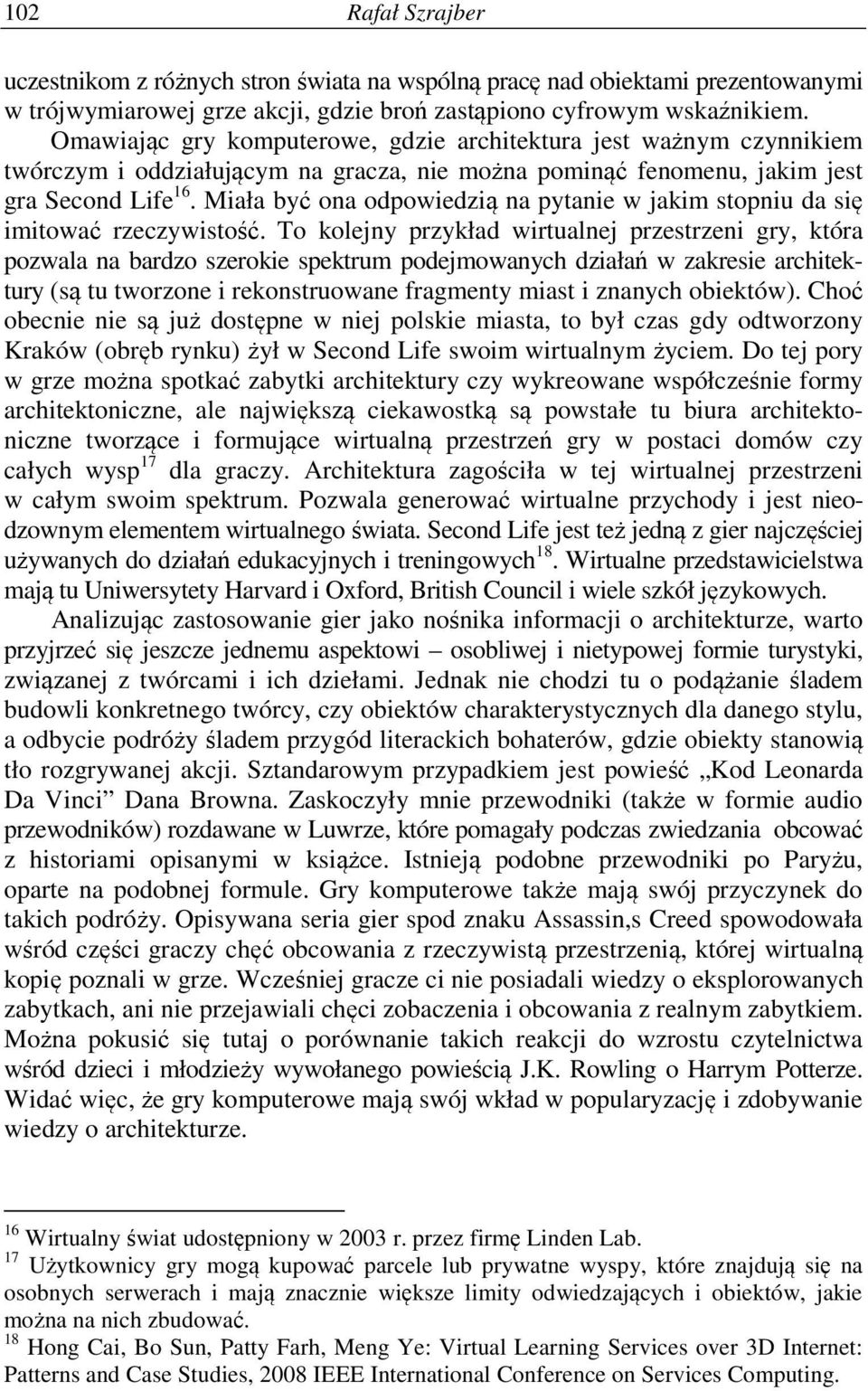 Miała być ona odpowiedzią na pytanie w jakim stopniu da się imitować rzeczywistość.