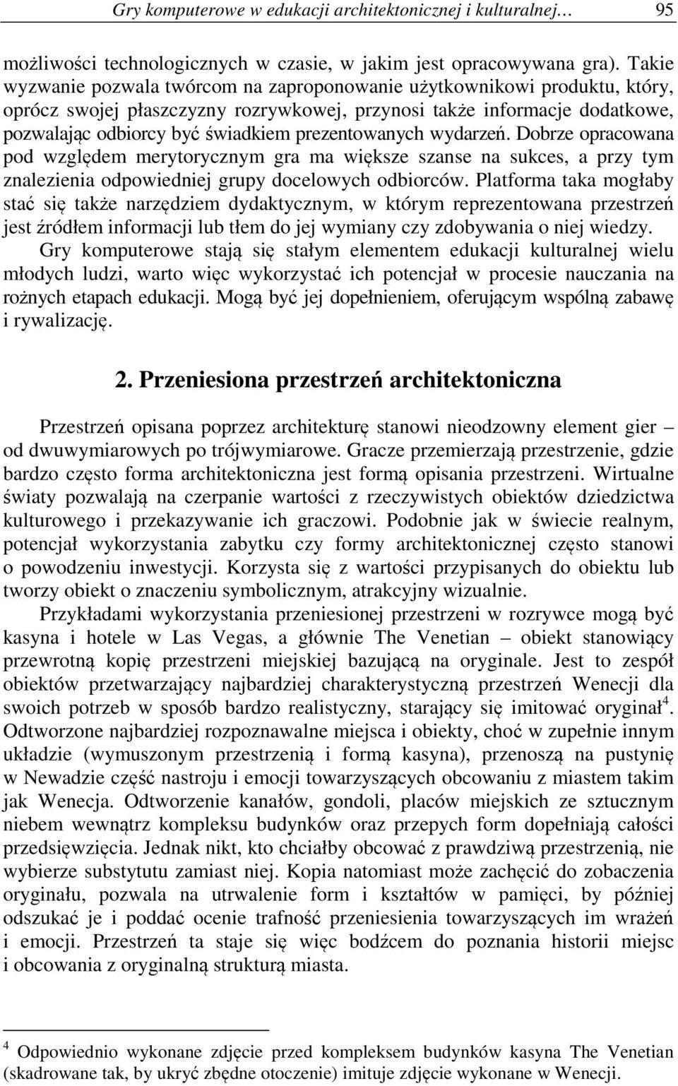 prezentowanych wydarzeń. Dobrze opracowana pod względem merytorycznym gra ma większe szanse na sukces, a przy tym znalezienia odpowiedniej grupy docelowych odbiorców.