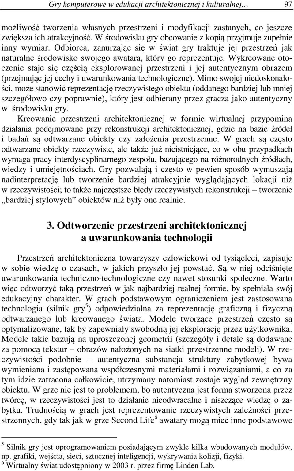 Wykreowane otoczenie staje się częścią eksplorowanej przestrzeni i jej autentycznym obrazem (przejmując jej cechy i uwarunkowania technologiczne).