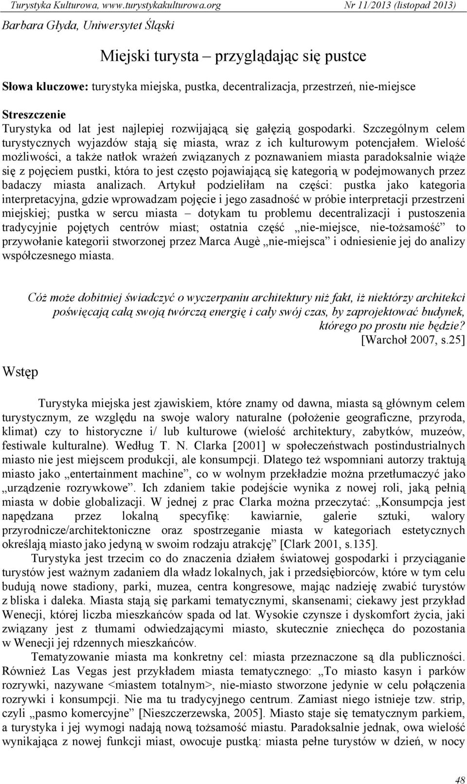 Wielość możliwości, a także natłok wrażeń związanych z poznawaniem miasta paradoksalnie wiąże się z pojęciem pustki, która to jest często pojawiającą się kategorią w podejmowanych przez badaczy