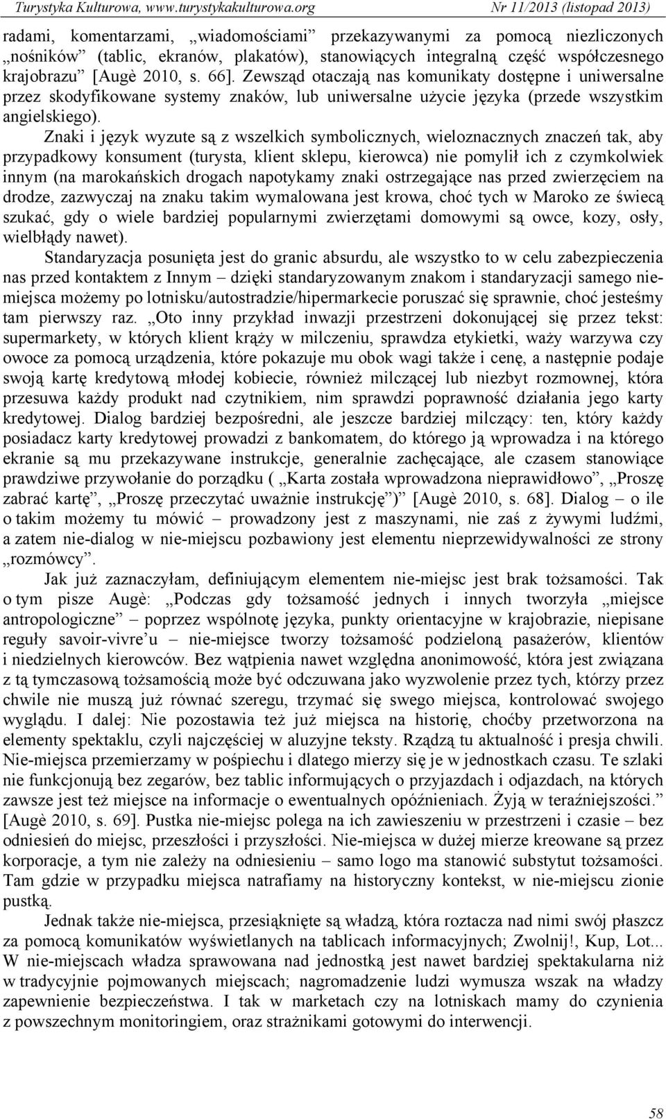 Znaki i język wyzute są z wszelkich symbolicznych, wieloznacznych znaczeń tak, aby przypadkowy konsument (turysta, klient sklepu, kierowca) nie pomylił ich z czymkolwiek innym (na marokańskich