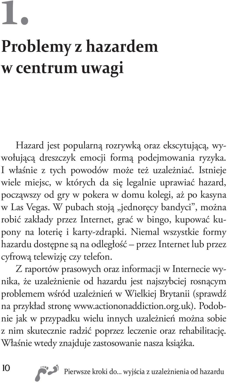 W pubach stoją jednoręcy bandyci, można robić zakłady przez Internet, grać w bingo, kupować kupony na loterię i karty-zdrapki.