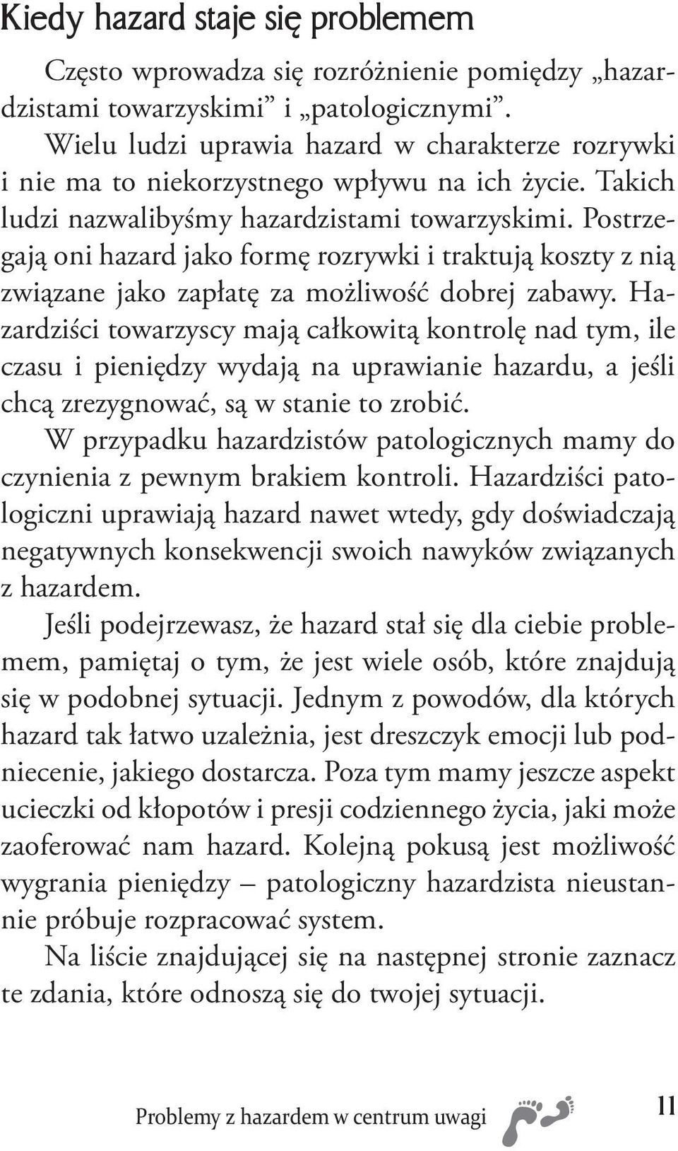 Postrzegają oni hazard jako formę rozrywki i traktują koszty z nią związane jako zapłatę za możliwość dobrej zabawy.