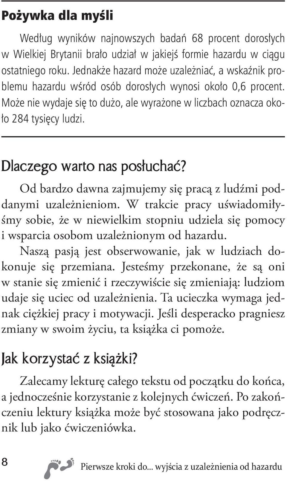 Dlaczego warto nas posłuchać? Od bardzo dawna zajmujemy się pracą z ludźmi poddanymi uzależnieniom.