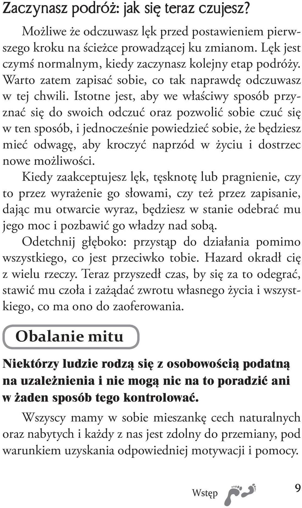 Istotne jest, aby we właściwy sposób przyznać się do swoich odczuć oraz pozwolić sobie czuć się w ten sposób, i jednocześnie powiedzieć sobie, że będziesz mieć odwagę, aby kroczyć naprzód w życiu i