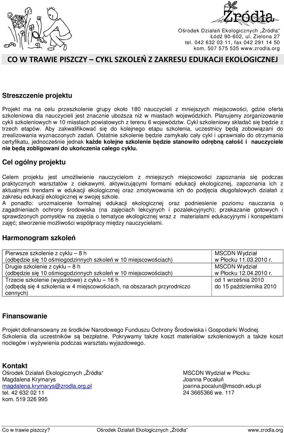 szkoleniowa dla nauczycieli jest znacznie uboższa niż w miastach wojewódzkich. Planujemy zorganizowanie cykli szkoleniowych w 10 miastach powiatowych z terenu 6 województw.