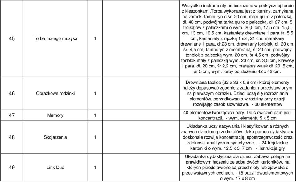 20,5 cm, 7,5 cm, 5,5, cm, 3 cm, 0,5 cm, kastaniety drewniane para śr. 5,5 cm, kastaniety z rączką szt, 2 cm, marakasy drewniane para, dł.23 cm, drewniany tonblok, dł. 20 cm, śr.