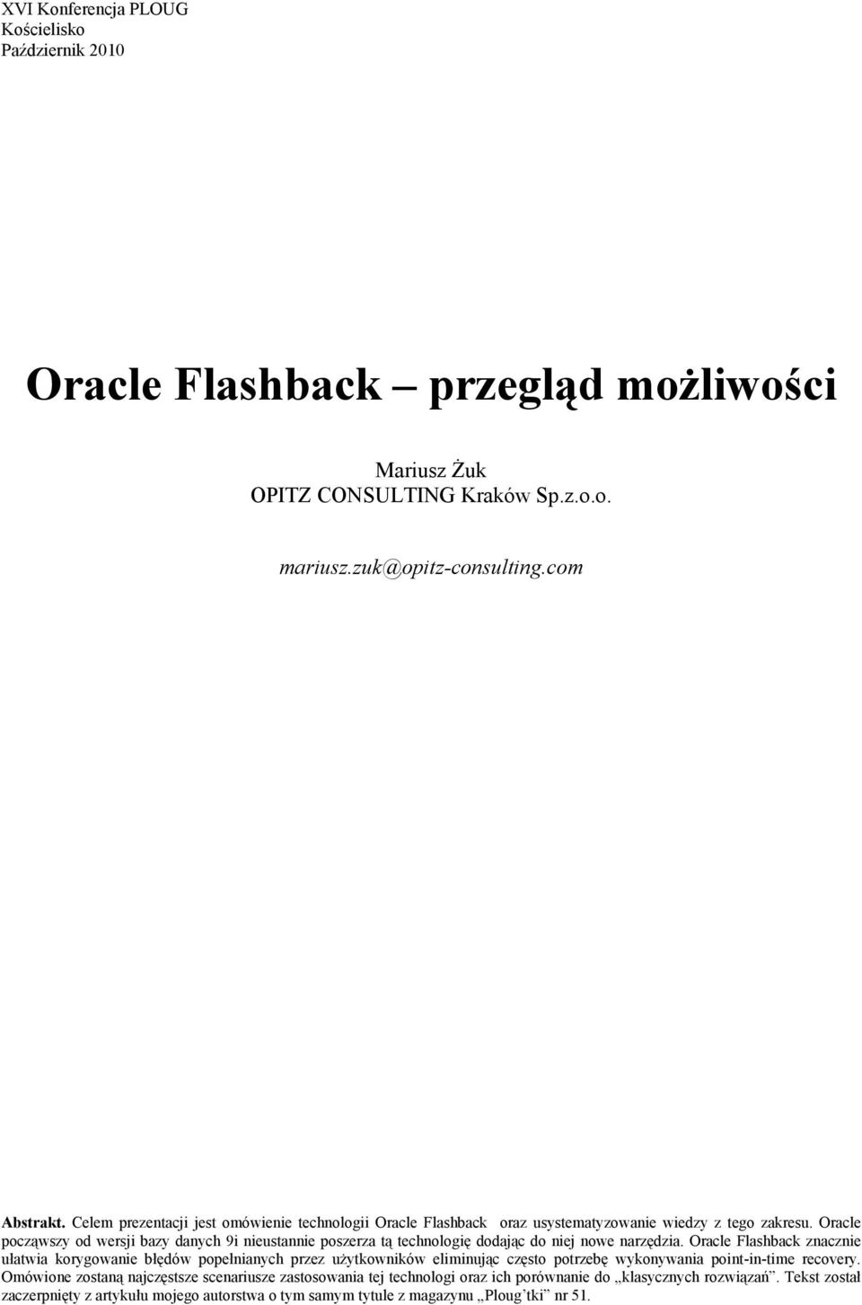 Oracle począwszy od wersji bazy danych 9i nieustannie poszerza tą technologię dodając do niej nowe narzędzia.