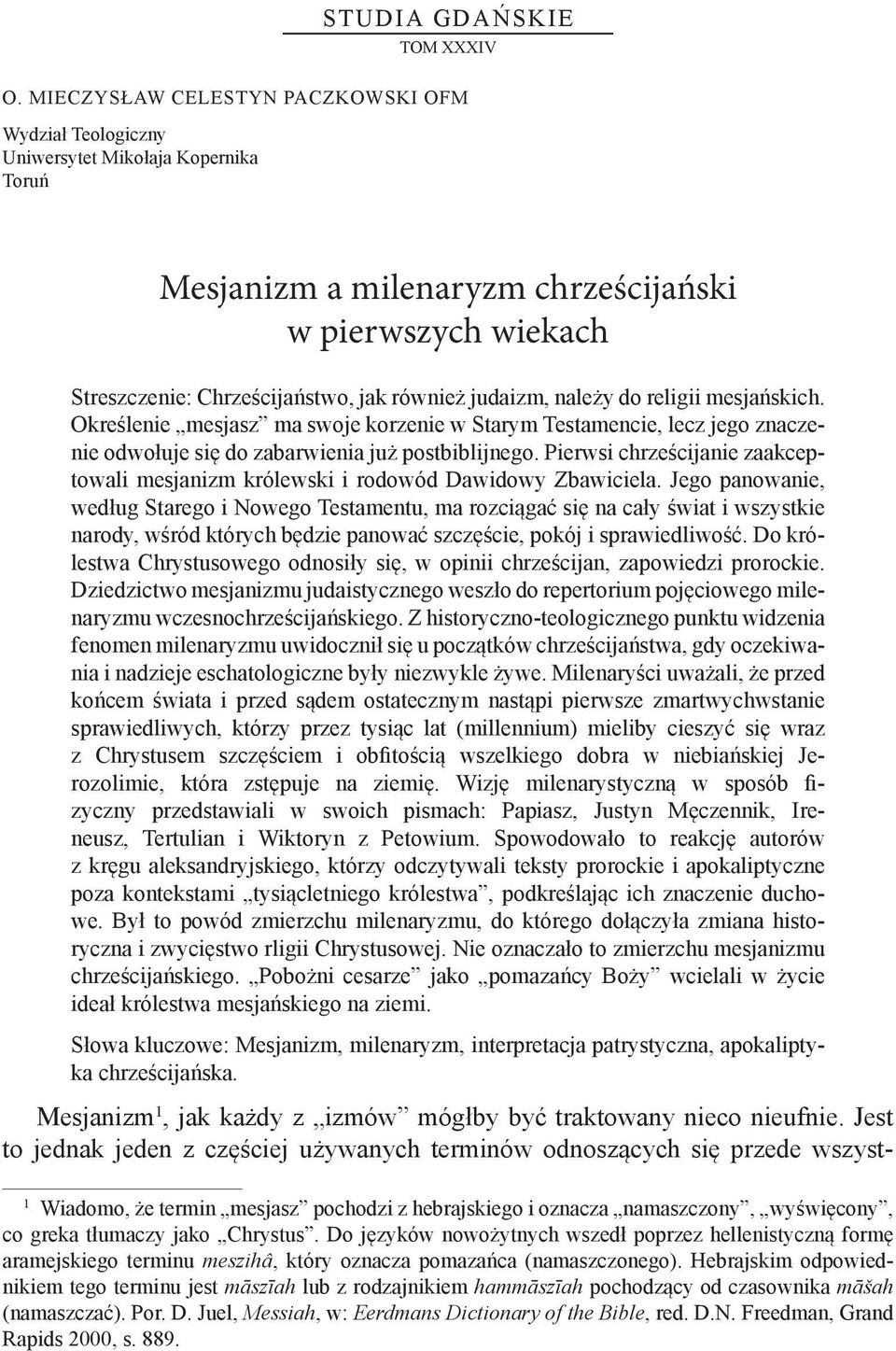 judaizm, należy do religii mesjańskich. Określenie mesjasz ma swoje korzenie w Starym Testamencie, lecz jego znaczenie odwołuje się do zabarwienia już postbiblijnego.