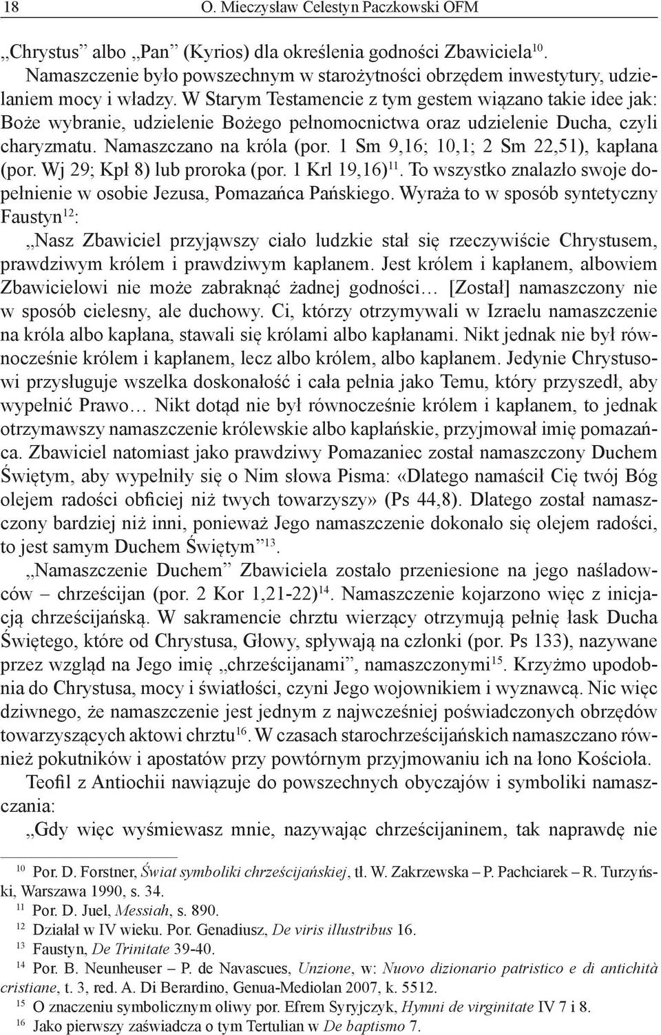 W Starym Testamencie z tym gestem wiązano takie idee jak: Boże wybranie, udzielenie Bożego pełnomocnictwa oraz udzielenie Ducha, czyli charyzmatu. Namaszczano na króla (por.