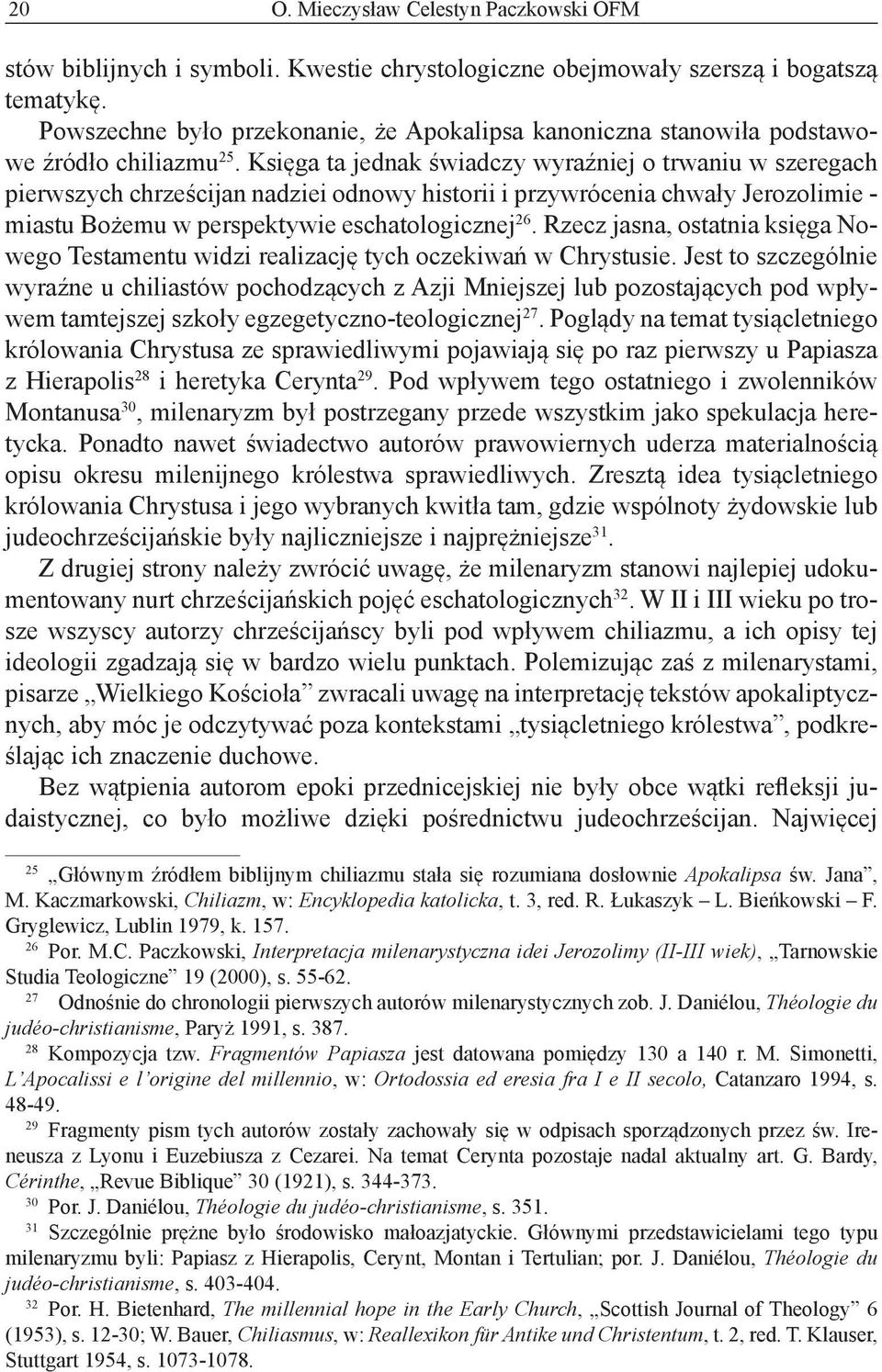 Księga ta jednak świadczy wyraźniej o trwaniu w szeregach pierwszych chrześcijan nadziei odnowy historii i przywrócenia chwały Jerozolimie - miastu Bożemu w perspektywie eschatologicznej 26.