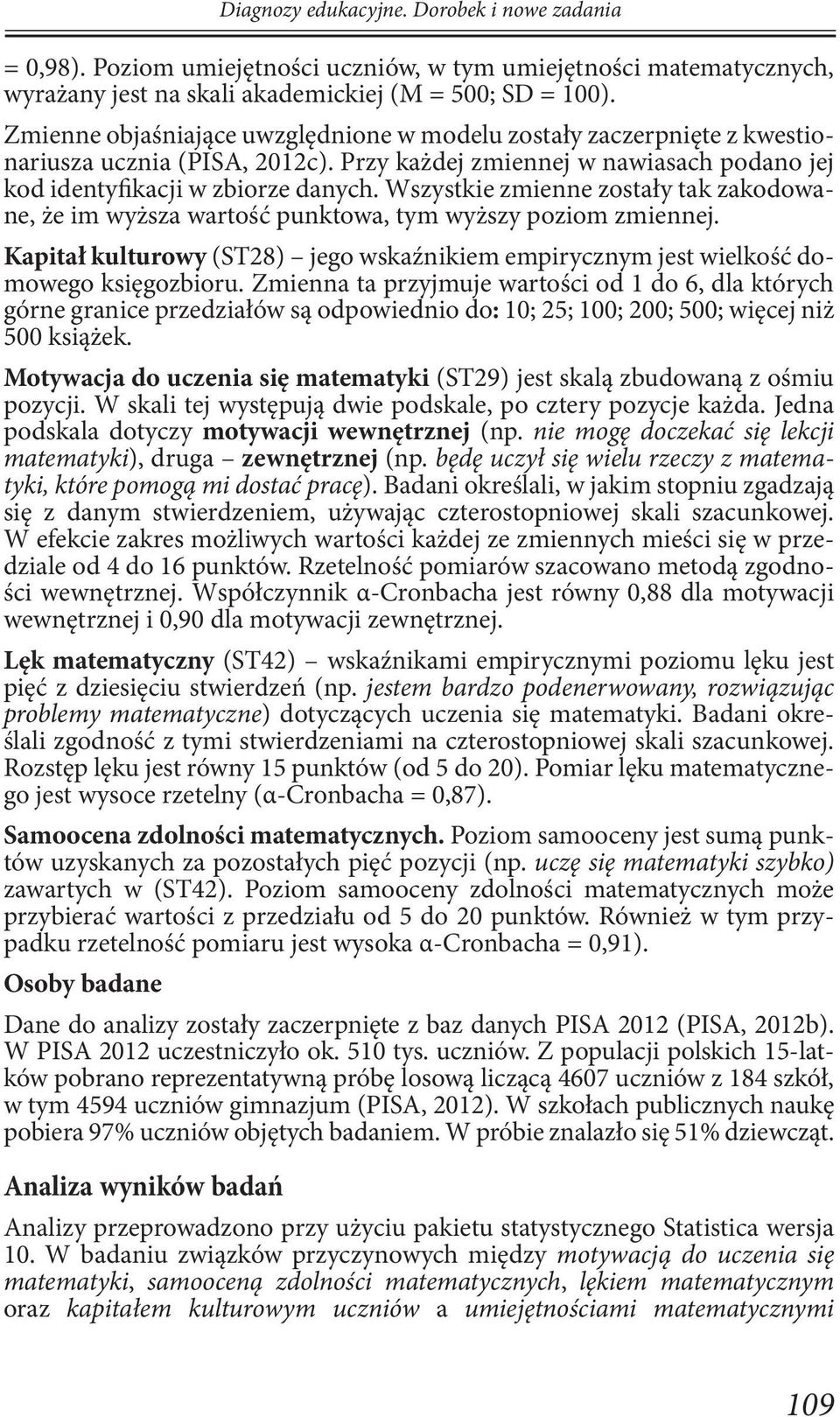 Wszystkie zmienne zostały tak zakodowane, że im wyższa wartość punktowa, tym wyższy poziom zmiennej. Kapitał kulturowy (ST28) jego wskaźnikiem empirycznym jest wielkość domowego księgozbioru.