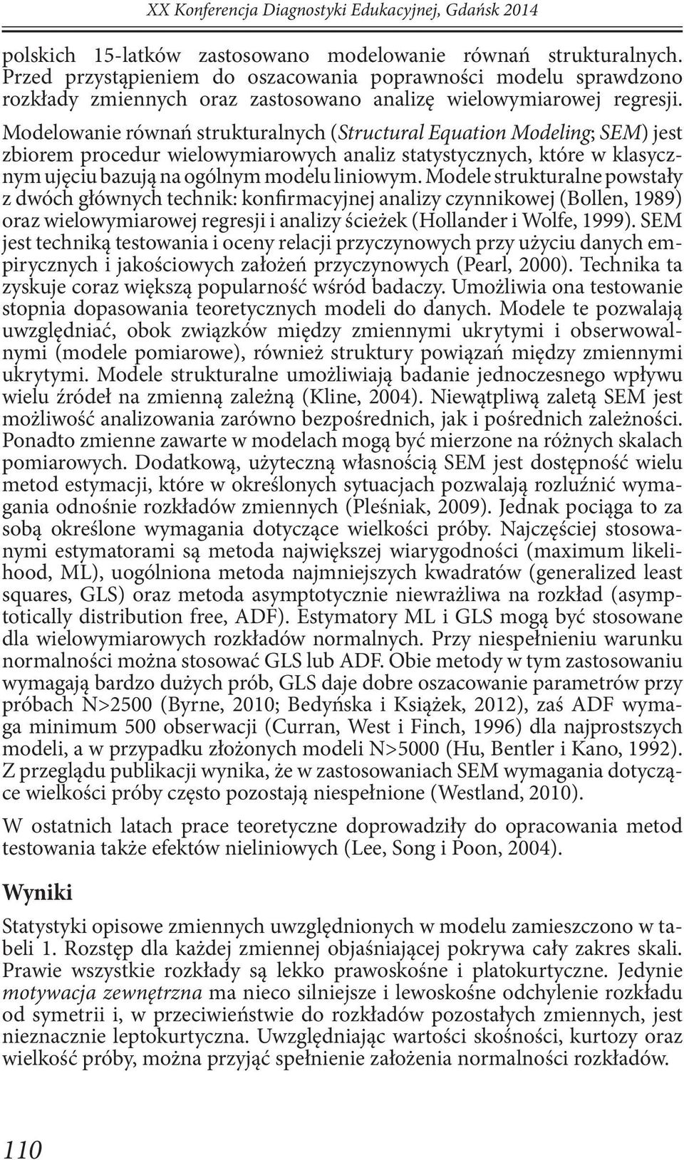 Modelowanie równań strukturalnych (Structural Equation Modeling; SEM) jest zbiorem procedur wielowymiarowych analiz statystycznych, które w klasycznym ujęciu bazują na ogólnym modelu liniowym.