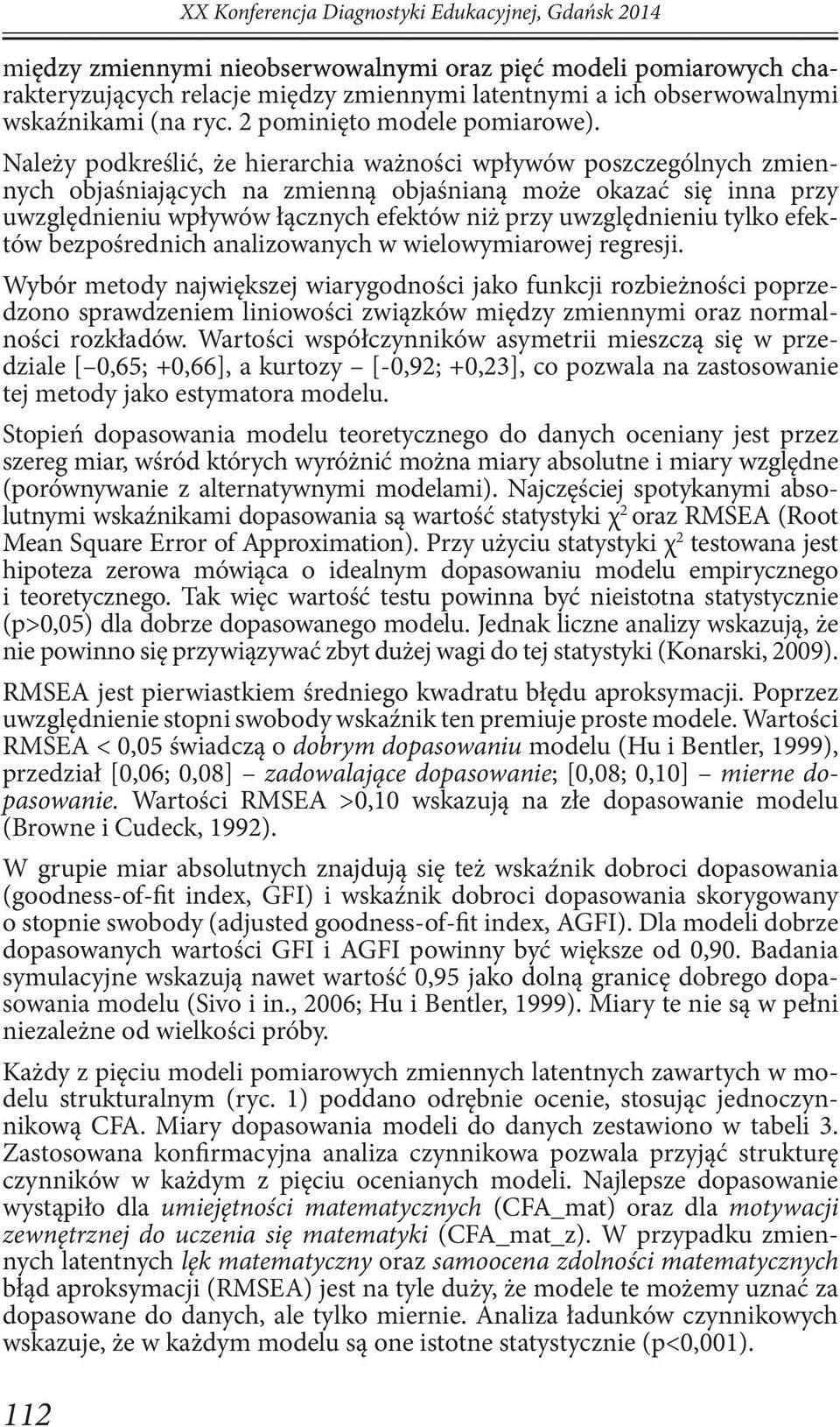 Należy podkreślić, że hierarchia ważności wpływów poszczególnych zmiennych objaśniających na zmienną objaśnianą może okazać się inna przy uwzględnieniu wpływów łącznych efektów niż przy uwzględnieniu