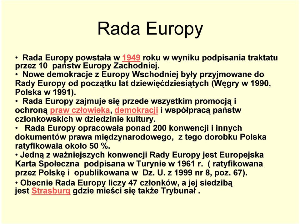 Rada Europy zajmuje się przede wszystkim promocją i ochroną praw człowieka, demokracji i współpracą państw członkowskich w dziedzinie kultury.