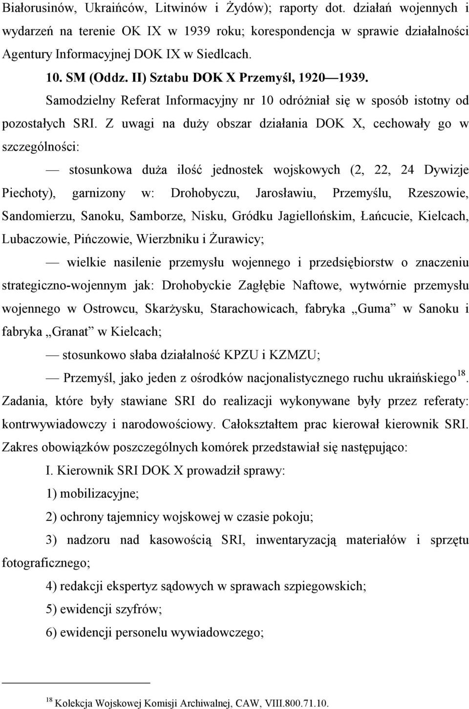 Z uwagi na duży obszar działania DOK X, cechowały go w szczególności: stosunkowa duża ilość jednostek wojskowych (2, 22, 24 Dywizje Piechoty), garnizony w: Drohobyczu, Jarosławiu, Przemyślu,