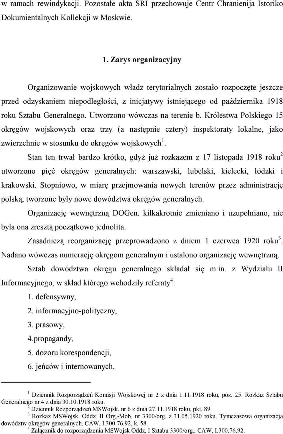 Utworzono wówczas na terenie b. Królestwa Polskiego 15 okręgów wojskowych oraz trzy (a następnie cztery) inspektoraty lokalne, jako zwierzchnie w stosunku do okręgów wojskowych 1.