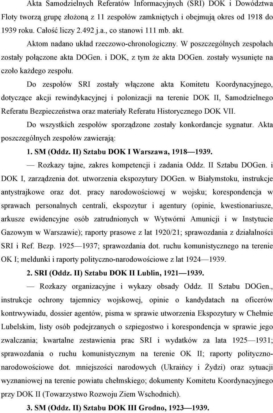 Do zespołów SRI zostały włączone akta Komitetu Koordynacyjnego, dotyczące akcji rewindykacyjnej i polonizacji na terenie DOK II, Samodzielnego Referatu Bezpieczeństwa oraz materiały Referatu