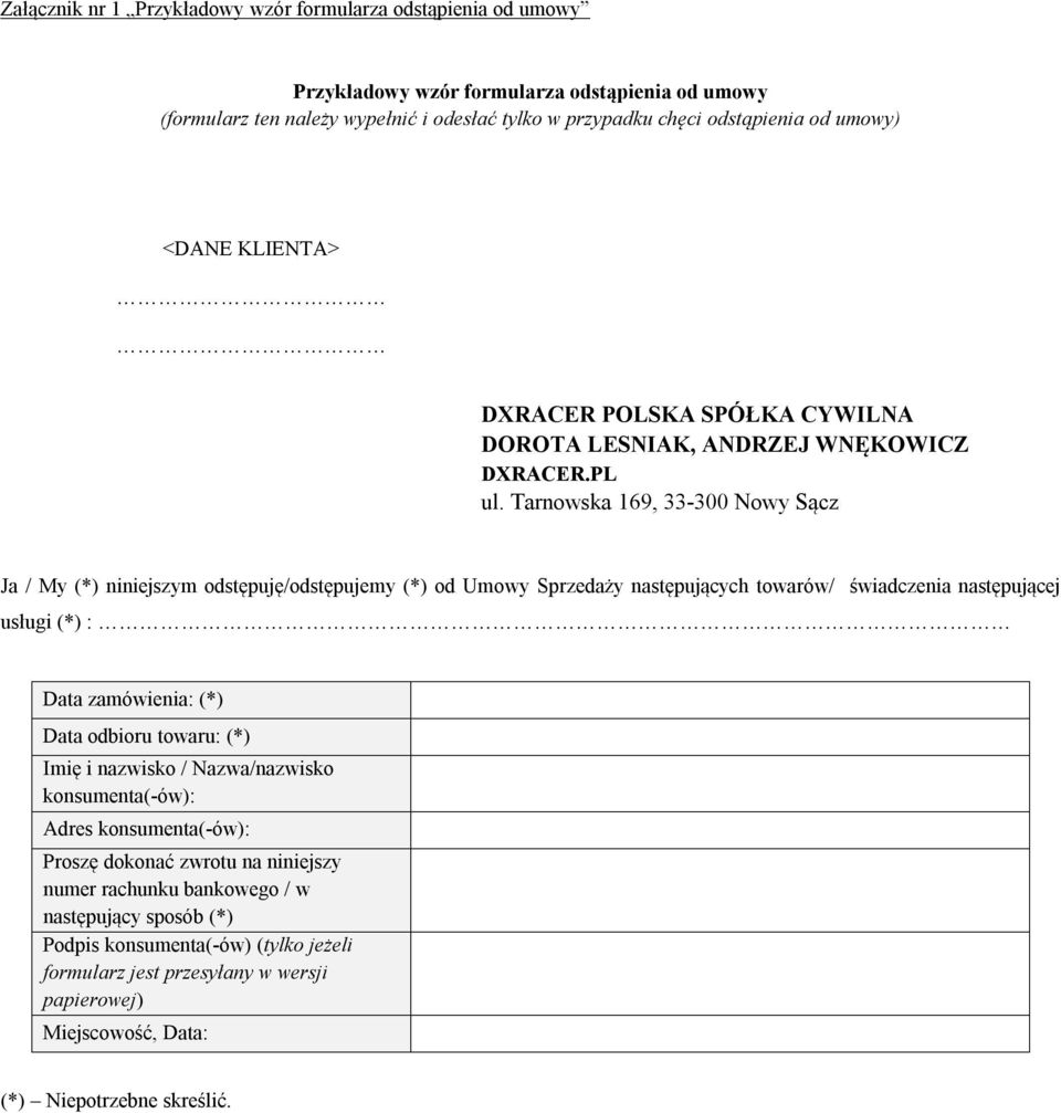 Tarnowska 169, 33-300 Nowy Sącz Ja / My (*) niniejszym odstępuję/odstępujemy (*) od Umowy Sprzedaży następujących towarów/ świadczenia następującej usługi (*) : Data zamówienia: (*) Data odbioru