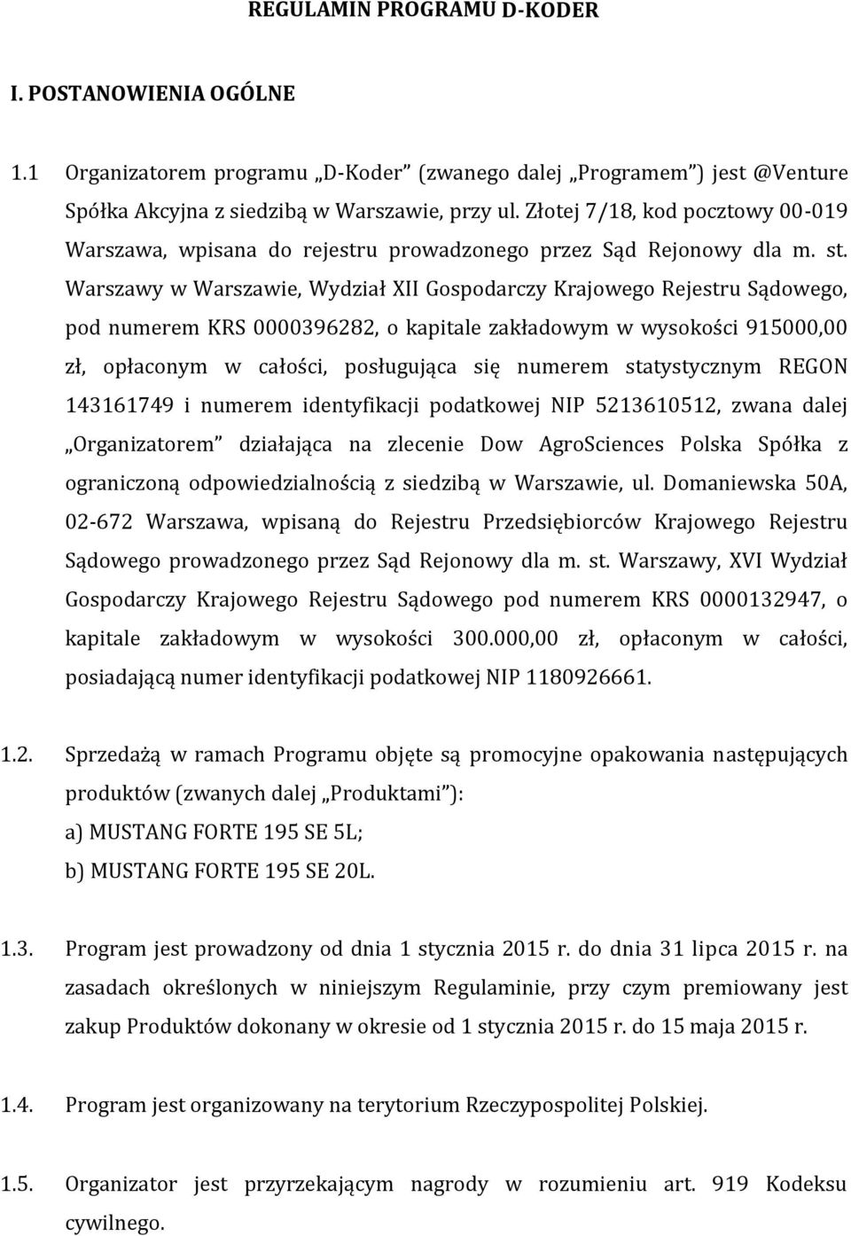 Warszawy w Warszawie, Wydział XII Gospodarczy Krajowego Rejestru Sądowego, pod numerem KRS 0000396282, o kapitale zakładowym w wysokości 915000,00 zł, opłaconym w całości, posługująca się numerem