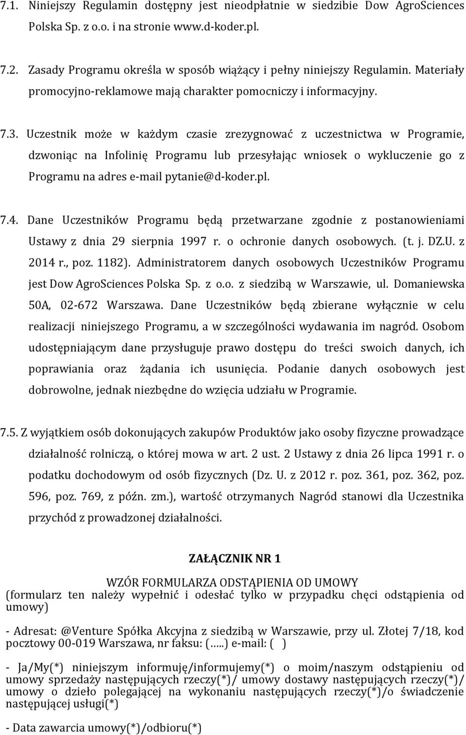 Uczestnik może w każdym czasie zrezygnować z uczestnictwa w Programie, dzwoniąc na Infolinię Programu lub przesyłając wniosek o wykluczenie go z Programu na adres e-mail pytanie@d-koder.pl. 7.4.