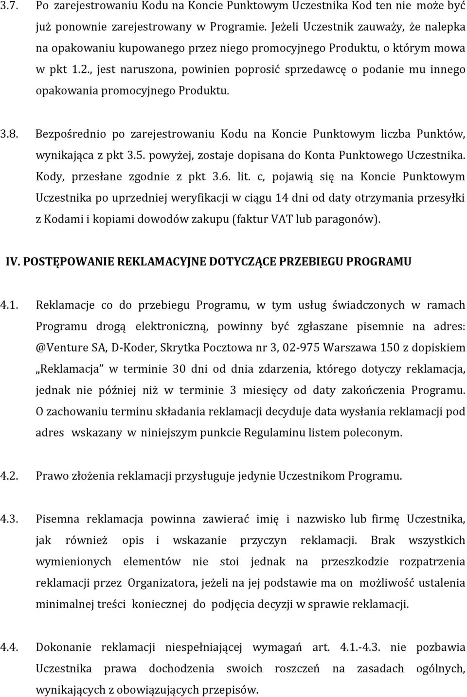 , jest naruszona, powinien poprosić sprzedawcę o podanie mu innego opakowania promocyjnego Produktu. 3.8. Bezpośrednio po zarejestrowaniu Kodu na Koncie Punktowym liczba Punktów, wynikająca z pkt 3.5.