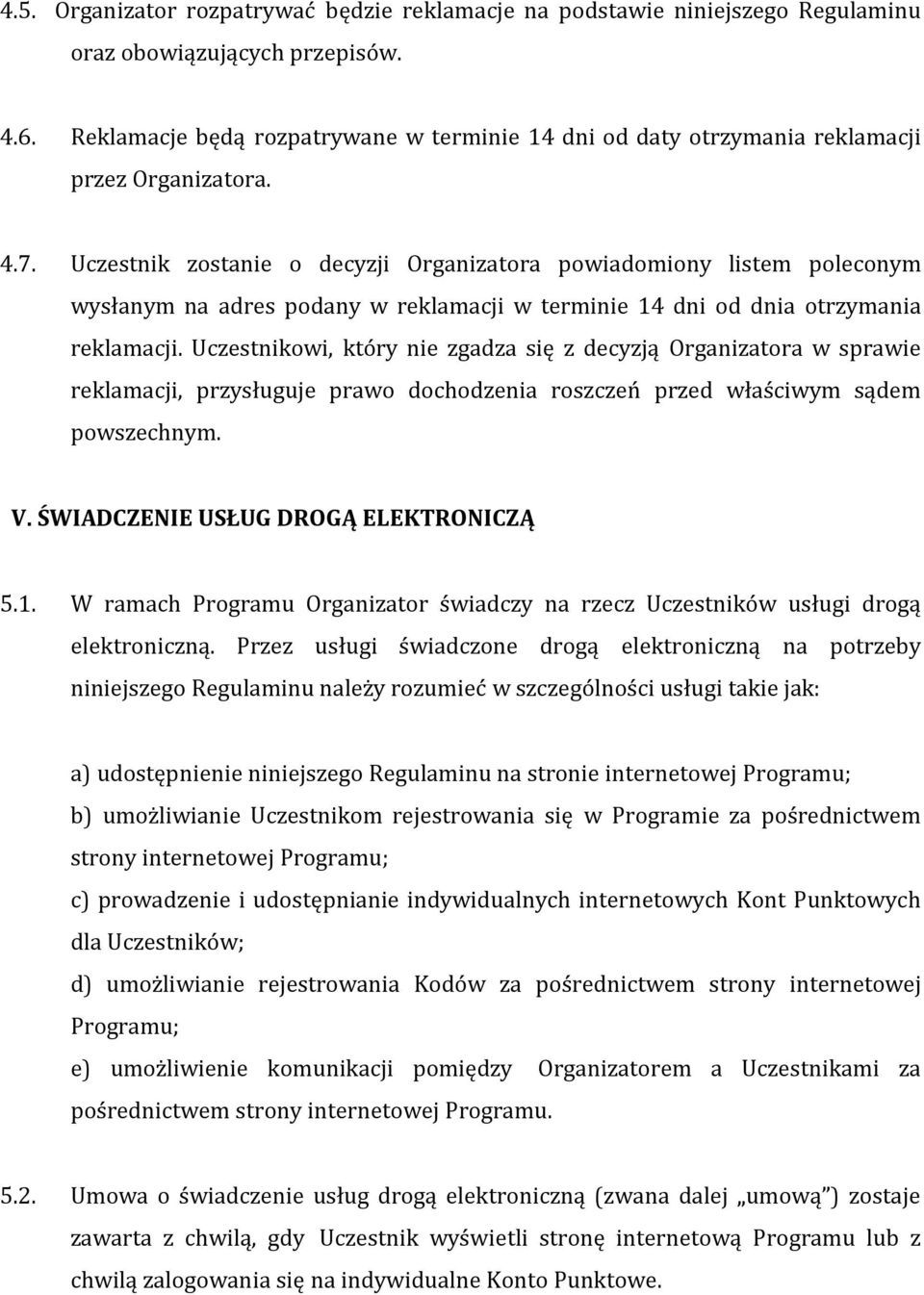 Uczestnik zostanie o decyzji Organizatora powiadomiony listem poleconym wysłanym na adres podany w reklamacji w terminie 14 dni od dnia otrzymania reklamacji.