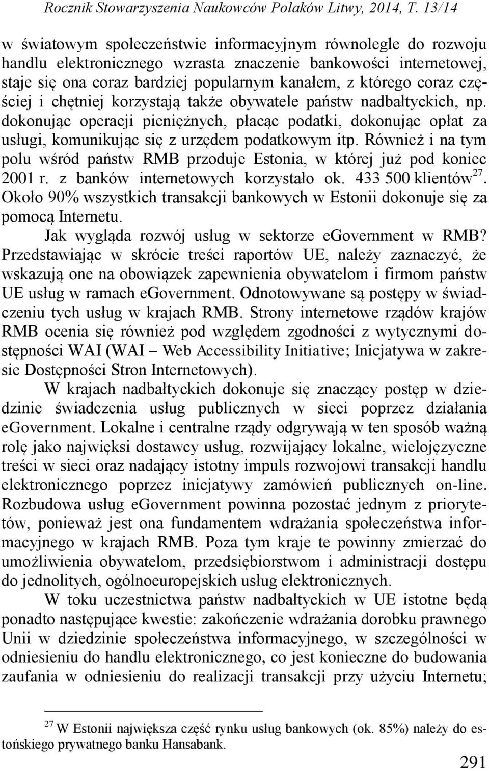 częściej i chętniej korzystają także obywatele państw nadbałtyckich, np. dokonując operacji pieniężnych, płacąc podatki, dokonując opłat za usługi, komunikując się z urzędem podatkowym itp.