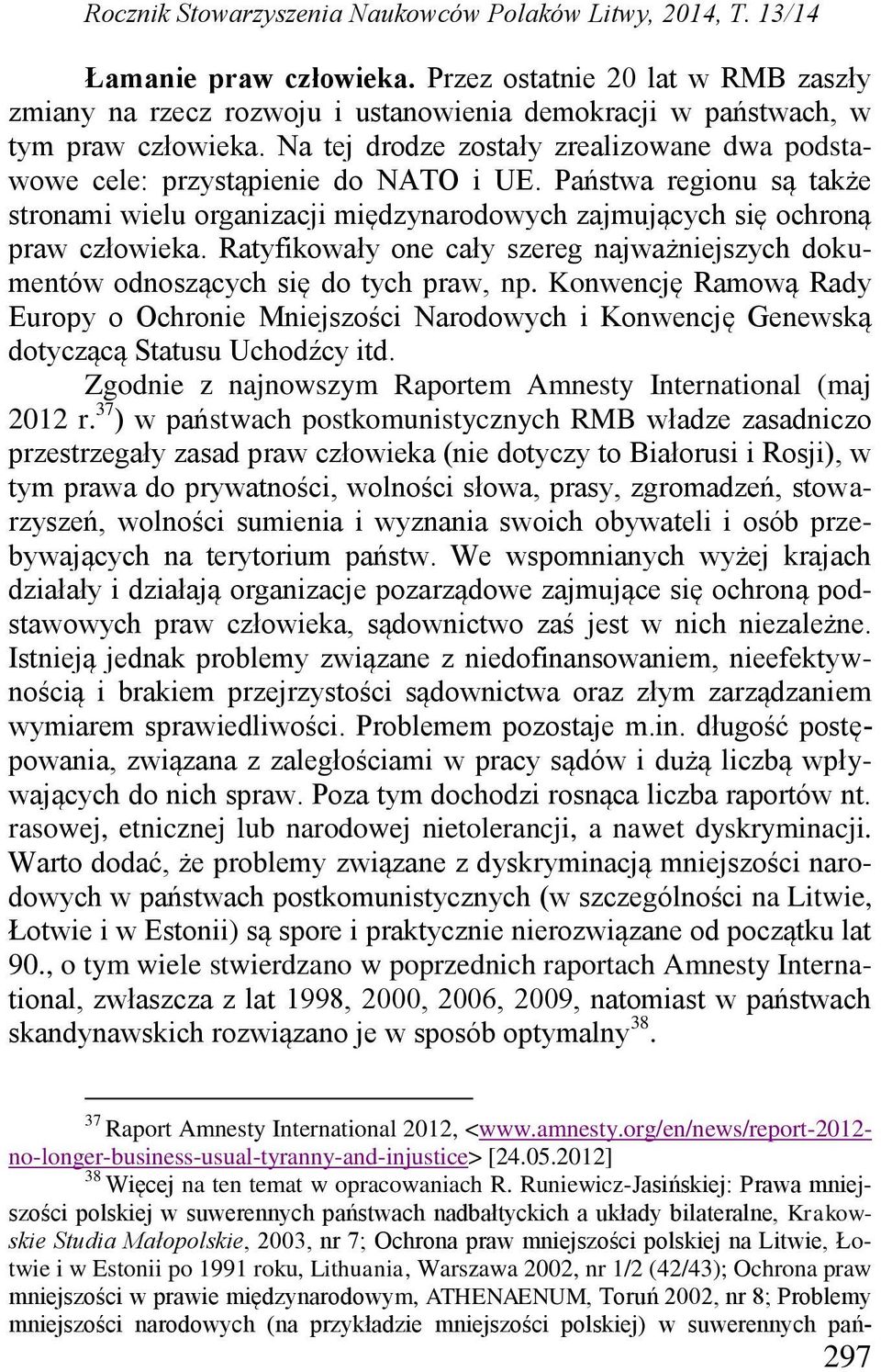 Na tej drodze zostały zrealizowane dwa podstawowe cele: przystąpienie do NATO i UE. Państwa regionu są także stronami wielu organizacji międzynarodowych zajmujących się ochroną praw człowieka.